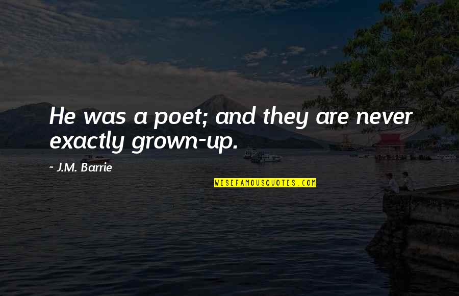 Children Grown Up Quotes By J.M. Barrie: He was a poet; and they are never