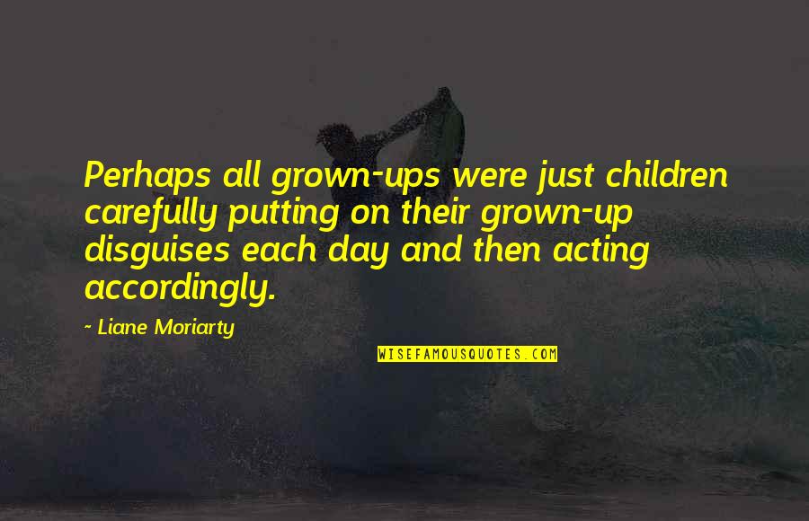Children Grown Up Quotes By Liane Moriarty: Perhaps all grown-ups were just children carefully putting