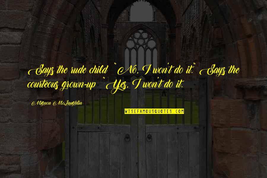 Children Grown Up Quotes By Mignon McLaughlin: Says the rude child: "No, I won't do