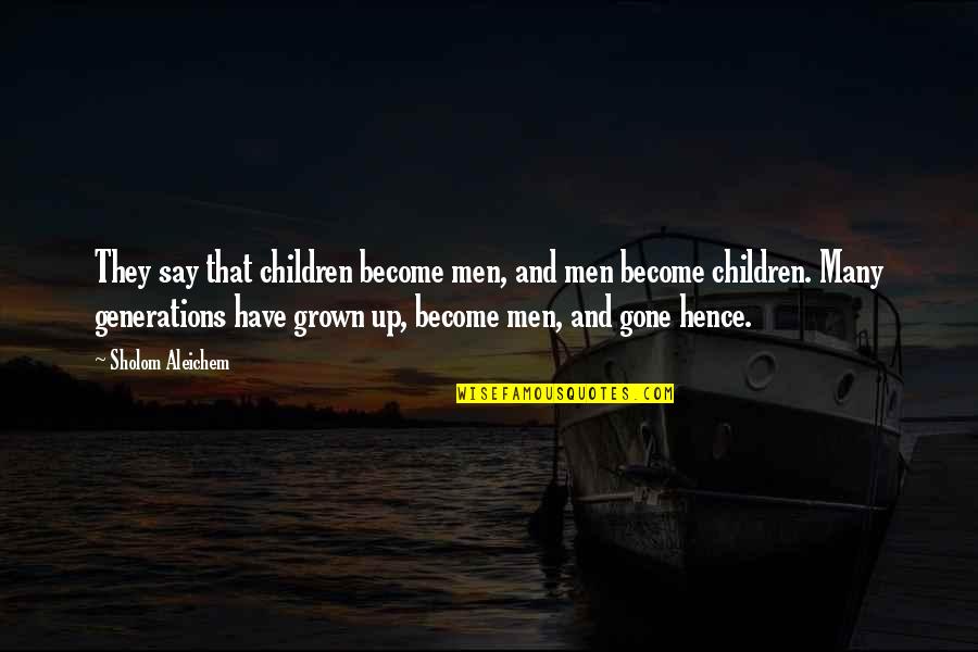 Children Grown Up Quotes By Sholom Aleichem: They say that children become men, and men