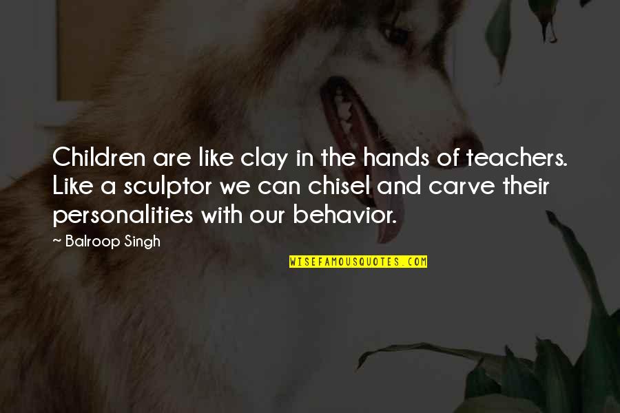 Children Hands Quotes By Balroop Singh: Children are like clay in the hands of