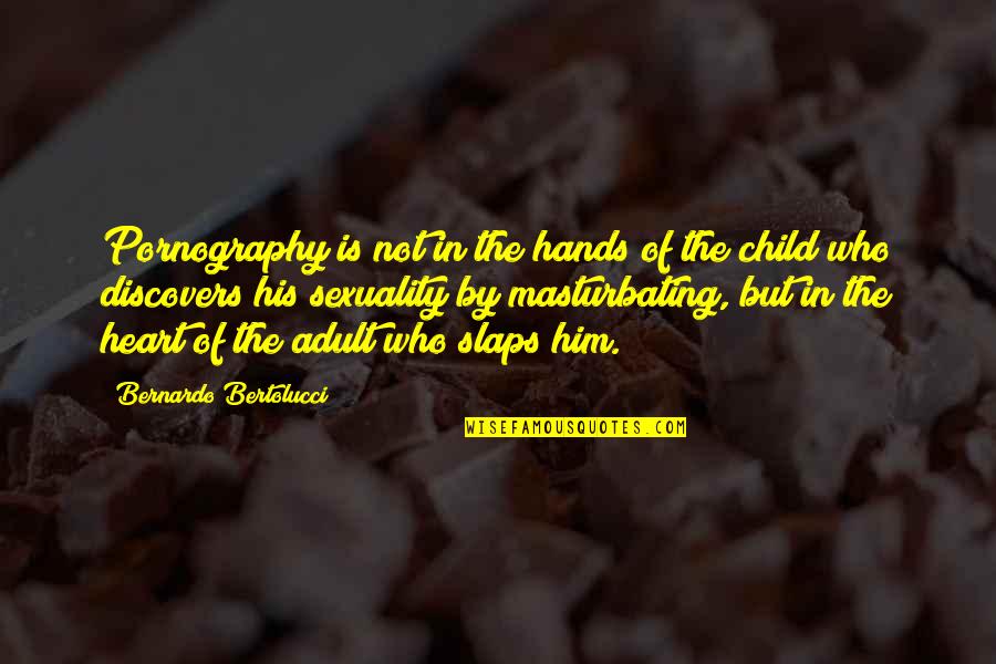 Children Hands Quotes By Bernardo Bertolucci: Pornography is not in the hands of the