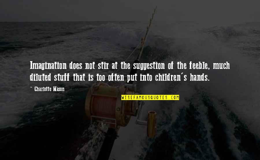 Children Hands Quotes By Charlotte Mason: Imagination does not stir at the suggestion of