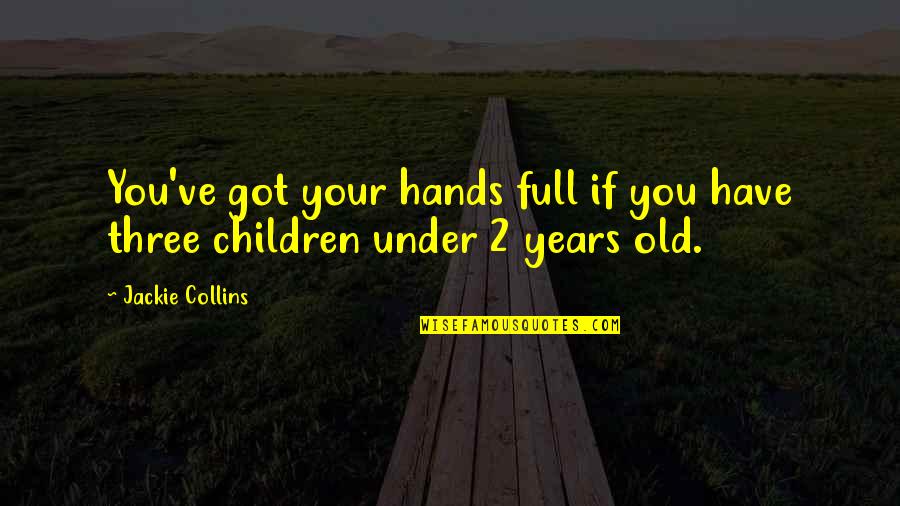 Children Hands Quotes By Jackie Collins: You've got your hands full if you have
