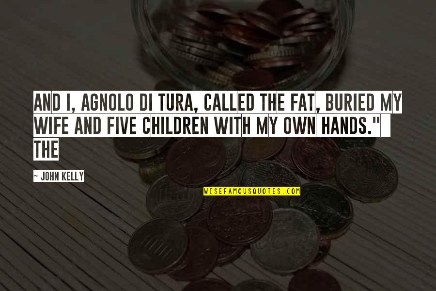 Children Hands Quotes By John Kelly: And I, Agnolo di Tura, called the fat,