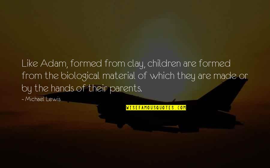 Children Hands Quotes By Michael Lewis: Like Adam, formed from clay, children are formed