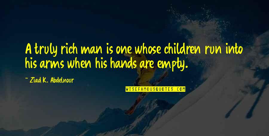 Children Hands Quotes By Ziad K. Abdelnour: A truly rich man is one whose children