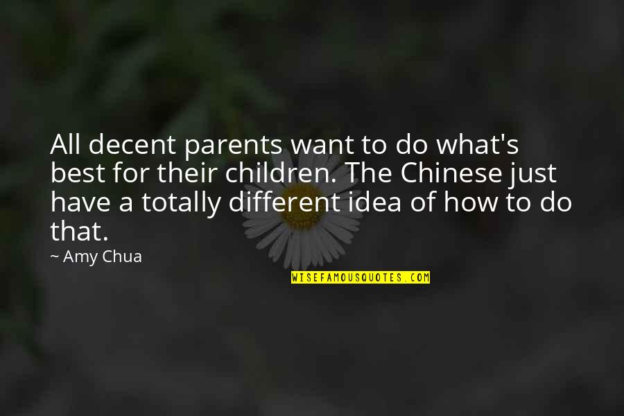 Children Have No Idea How Much Quotes By Amy Chua: All decent parents want to do what's best
