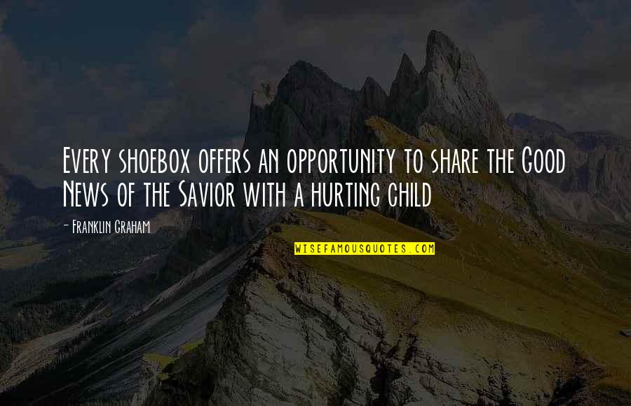 Children Hurting You Quotes By Franklin Graham: Every shoebox offers an opportunity to share the