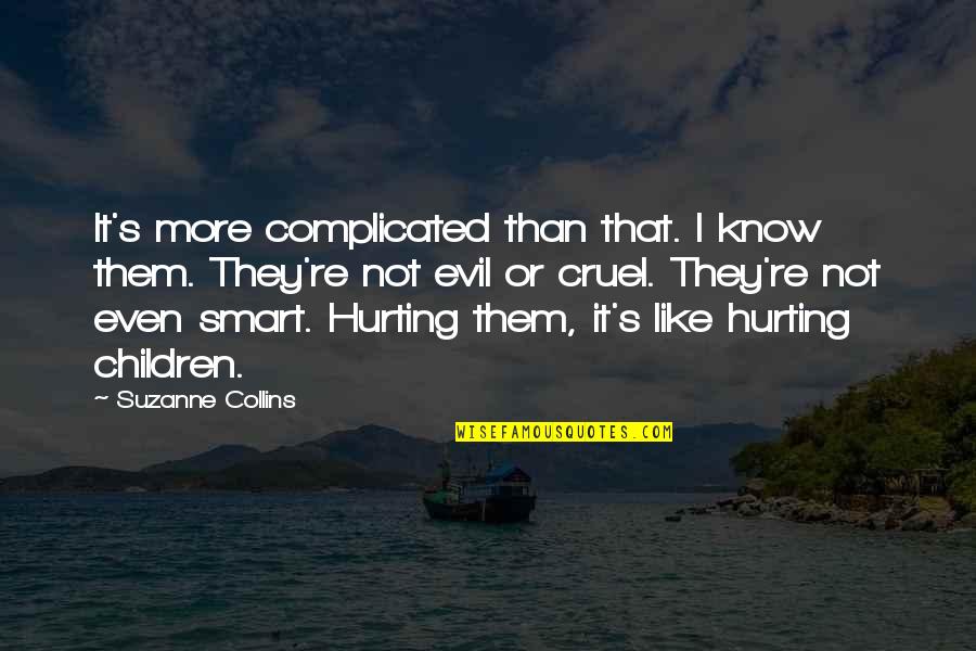 Children Hurting You Quotes By Suzanne Collins: It's more complicated than that. I know them.