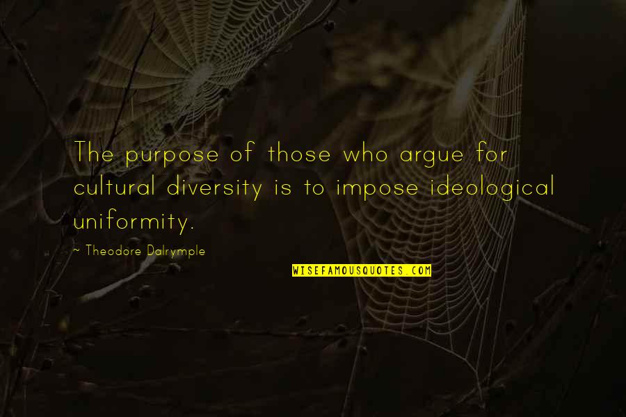 Children Hurting You Quotes By Theodore Dalrymple: The purpose of those who argue for cultural