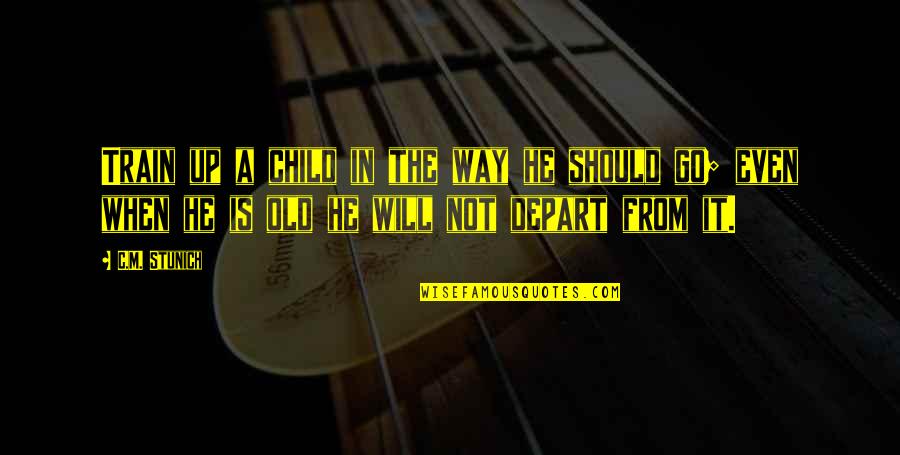 Children In Education Quotes By C.M. Stunich: Train up a child in the way he Children In Education Quotes By C.M. Stunich: Train up a child in the way he