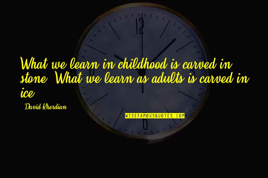Children In Education Quotes By David Kherdian: What we learn in childhood is carved in Children In Education Quotes By David Kherdian: What we learn in childhood is carved in