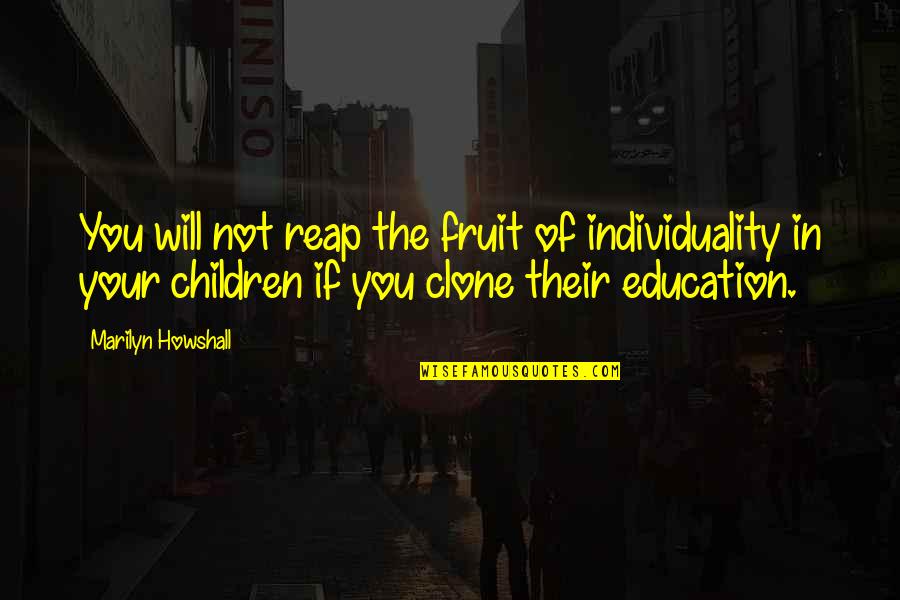 Children In Education Quotes By Marilyn Howshall: You will not reap the fruit of individuality Children In Education Quotes By Marilyn Howshall: You will not reap the fruit of individuality