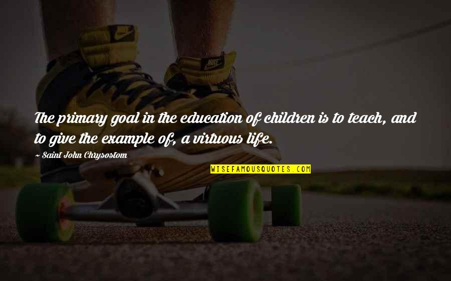 Children In Education Quotes By Saint John Chrysostom: The primary goal in the education of children Children In Education Quotes By Saint John Chrysostom: The primary goal in the education of children