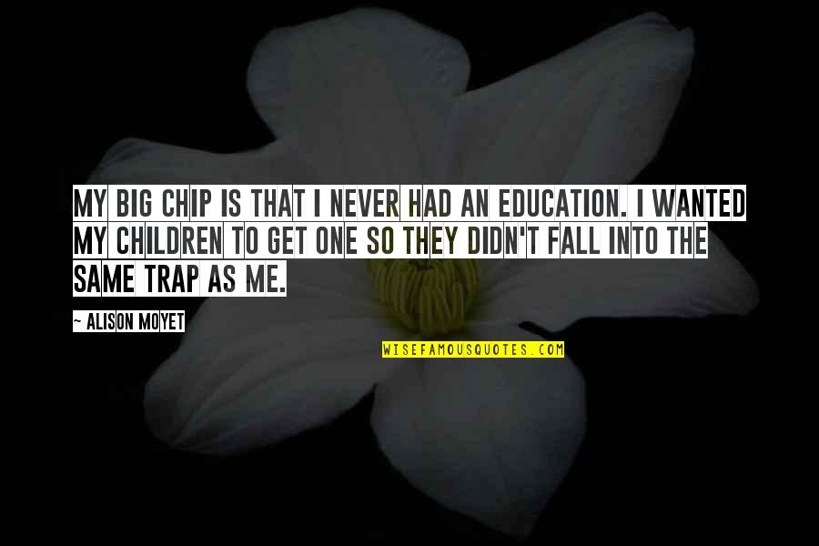 Children In Fall Quotes By Alison Moyet: My big chip is that I never had Children In Fall Quotes By Alison Moyet: My big chip is that I never had