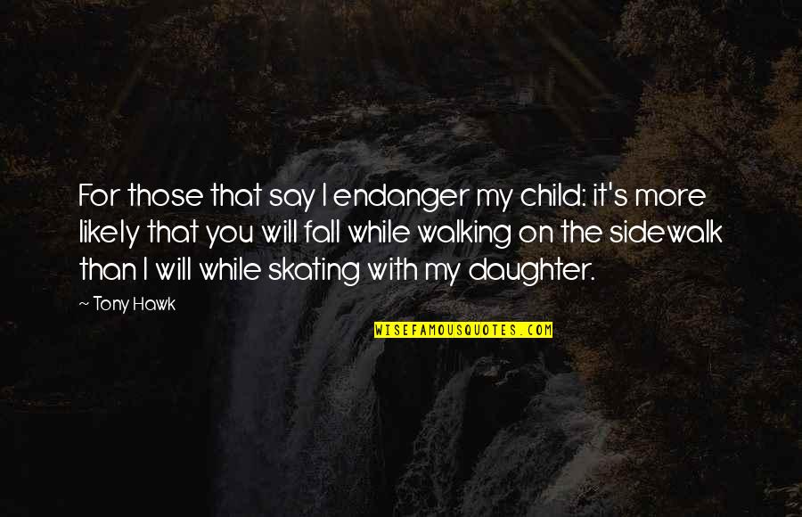 Children In Fall Quotes By Tony Hawk: For those that say I endanger my child: