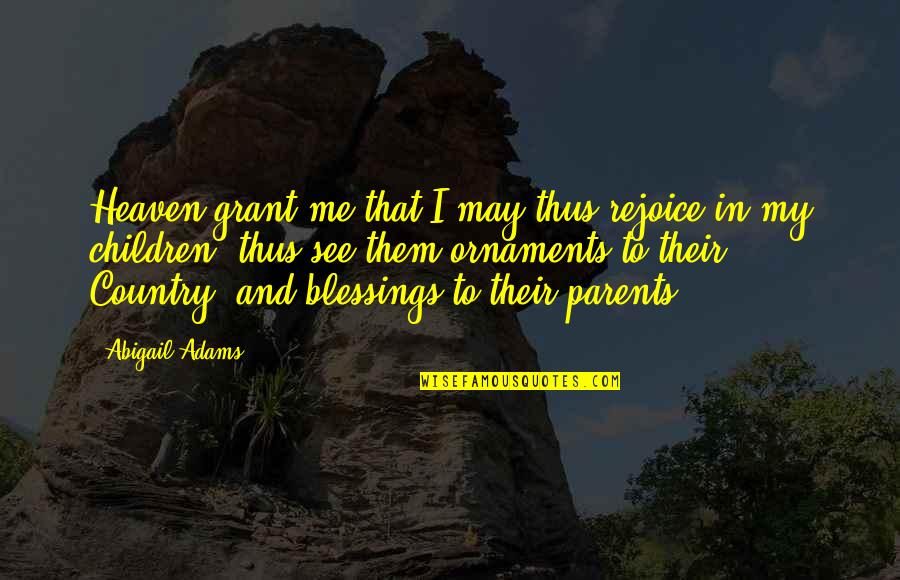 Children In Heaven Quotes By Abigail Adams: Heaven grant me that I may thus rejoice
