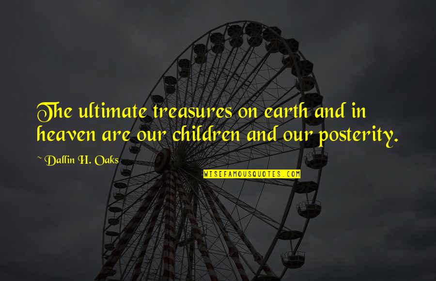 Children In Heaven Quotes By Dallin H. Oaks: The ultimate treasures on earth and in heaven