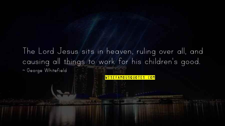 Children In Heaven Quotes By George Whitefield: The Lord Jesus sits in heaven, ruling over