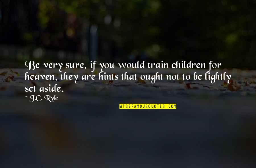 Children In Heaven Quotes By J.C. Ryle: Be very sure, if you would train children