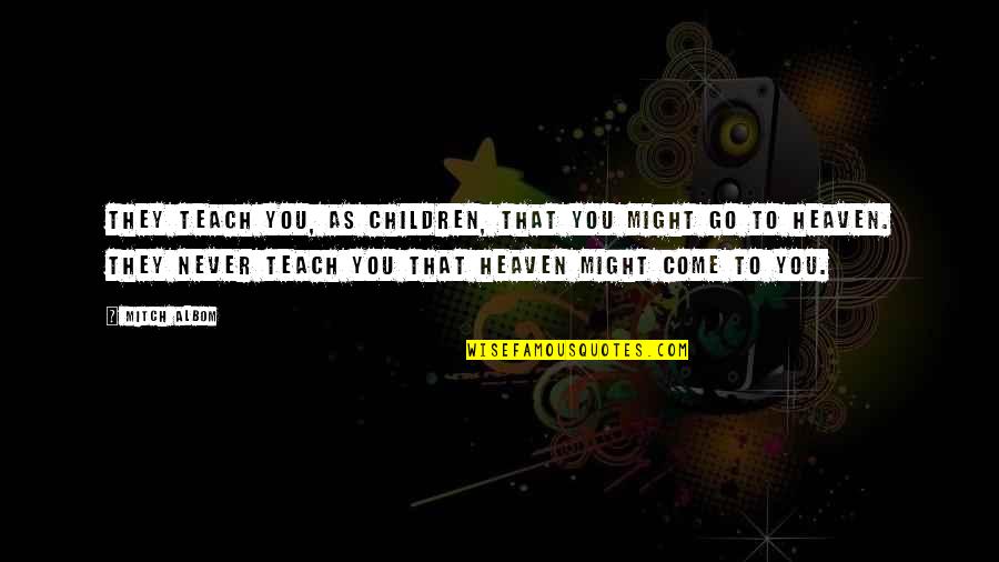 Children In Heaven Quotes By Mitch Albom: They teach you, as children, that you might