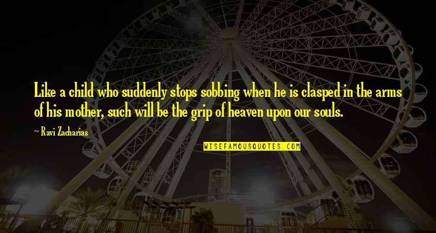 Children In Heaven Quotes By Ravi Zacharias: Like a child who suddenly stops sobbing when