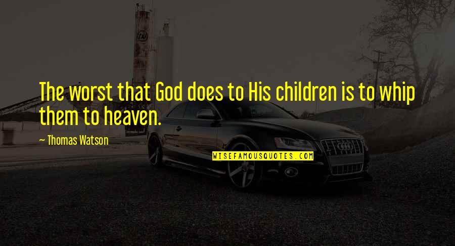 Children In Heaven Quotes By Thomas Watson: The worst that God does to His children