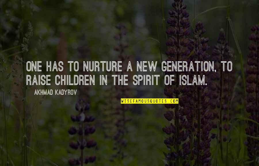 Children In Islam Quotes By Akhmad Kadyrov: One has to nurture a new generation, to