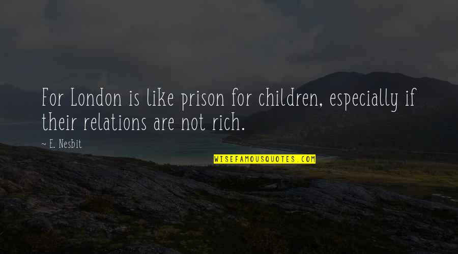 Children In Prison Quotes By E. Nesbit: For London is like prison for children, especially