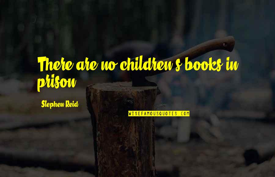 Children In Prison Quotes By Stephen Reid: There are no children's books in prison. Children In Prison Quotes By Stephen Reid: There are no children's books in prison.