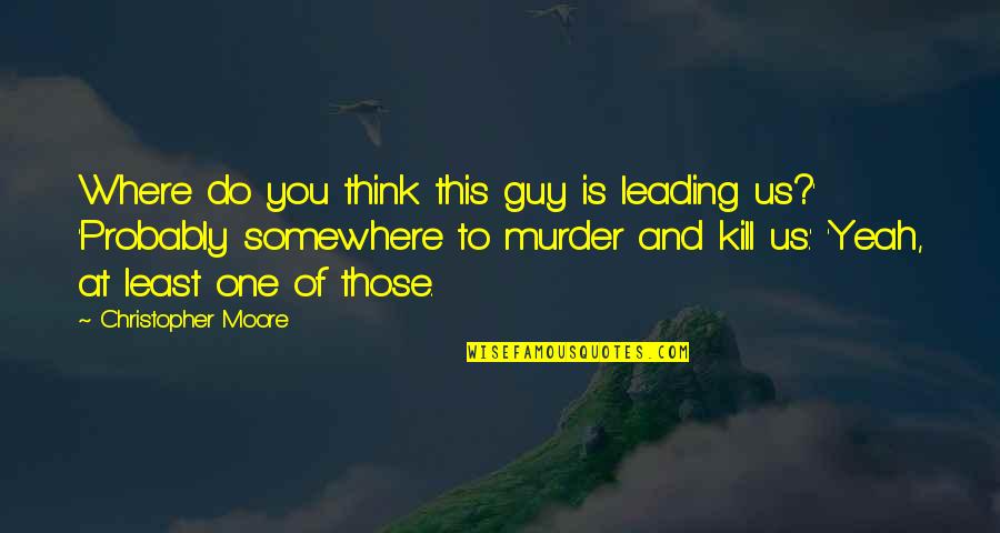 Children In Summertime Quotes By Christopher Moore: Where do you think this guy is leading Children In Summertime Quotes By Christopher Moore: Where do you think this guy is leading