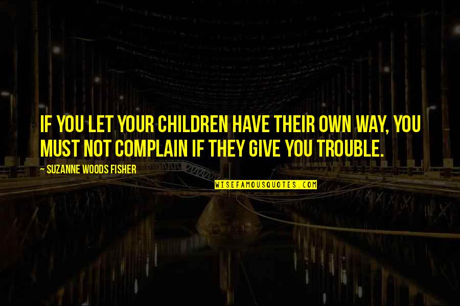Children In Trouble Quotes By Suzanne Woods Fisher: If you let your children have their own