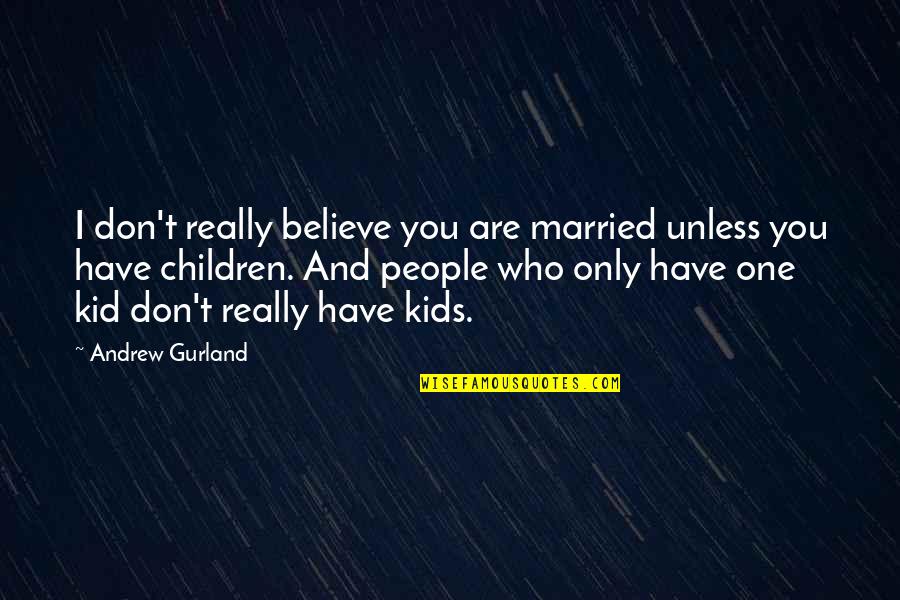 Children Kids Quotes By Andrew Gurland: I don't really believe you are married unless
