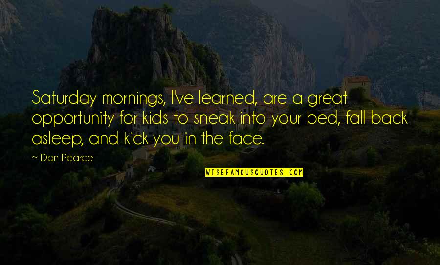 Children Kids Quotes By Dan Pearce: Saturday mornings, I've learned, are a great opportunity