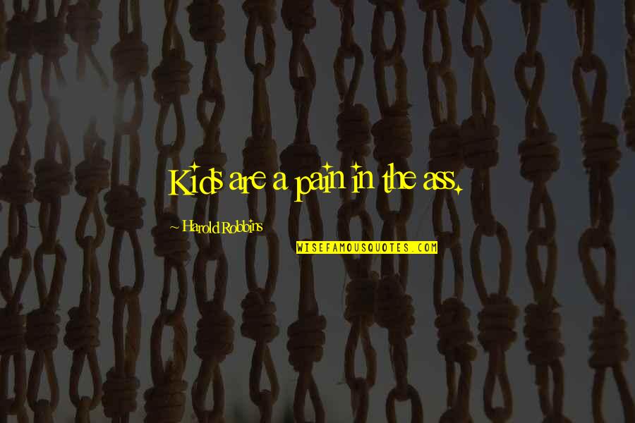 Children Kids Quotes By Harold Robbins: Kids are a pain in the ass.