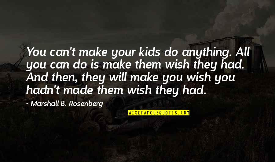 Children Kids Quotes By Marshall B. Rosenberg: You can't make your kids do anything. All