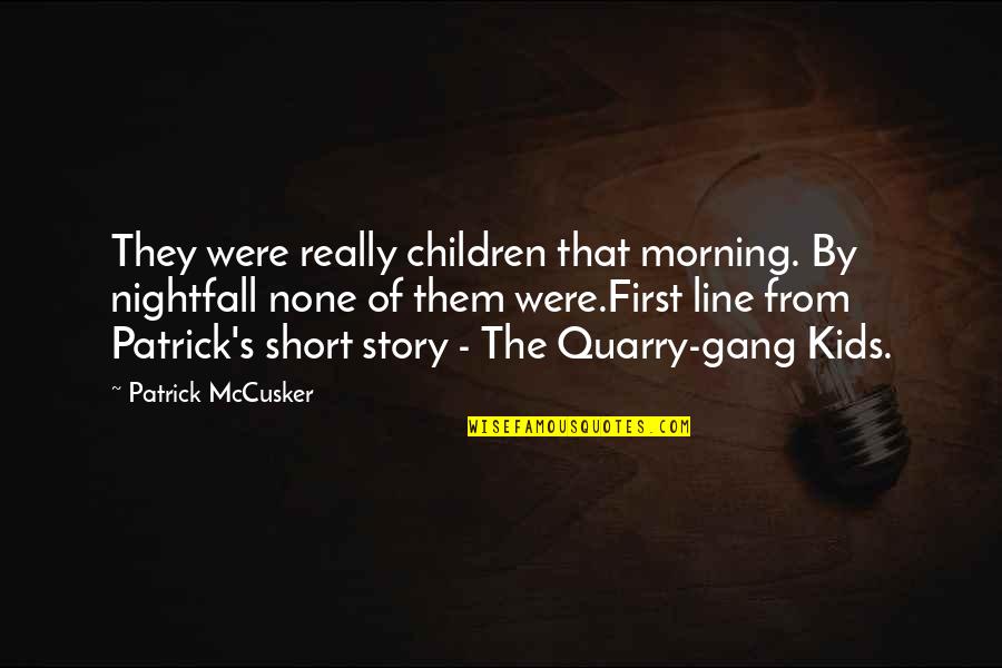 Children Kids Quotes By Patrick McCusker: They were really children that morning. By nightfall