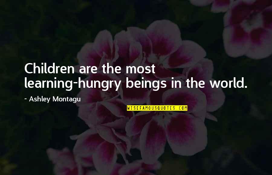 Children Learning Quotes By Ashley Montagu: Children are the most learning-hungry beings in the
