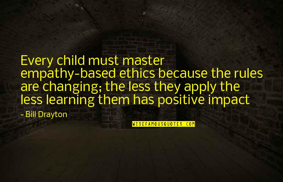 Children Learning Quotes By Bill Drayton: Every child must master empathy-based ethics because the