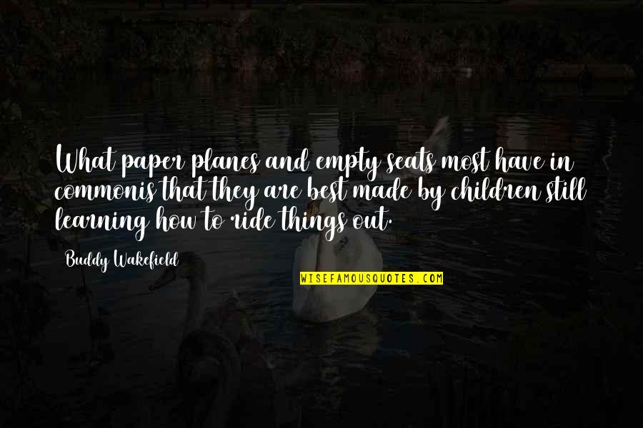 Children Learning Quotes By Buddy Wakefield: What paper planes and empty seats most have