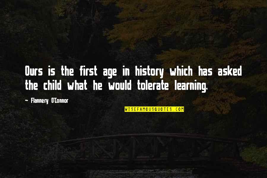Children Learning Quotes By Flannery O'Connor: Ours is the first age in history which