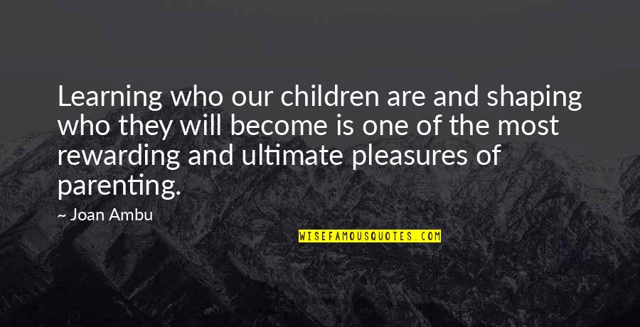 Children Learning Quotes By Joan Ambu: Learning who our children are and shaping who