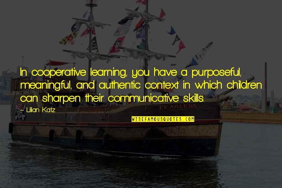 Children Learning Quotes By Lilian Katz: In cooperative learning, you have a purposeful, meaningful,