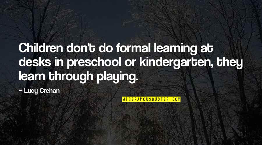 Children Learning Quotes By Lucy Crehan: Children don't do formal learning at desks in