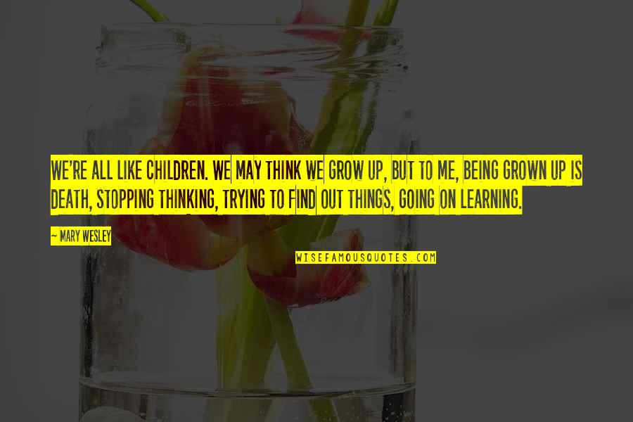 Children Learning Quotes By Mary Wesley: We're all like children. We may think we