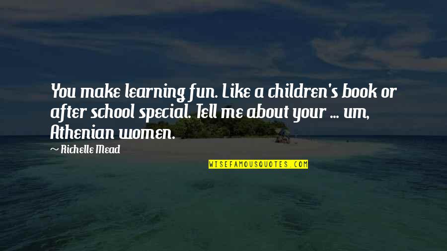 Children Learning Quotes By Richelle Mead: You make learning fun. Like a children's book