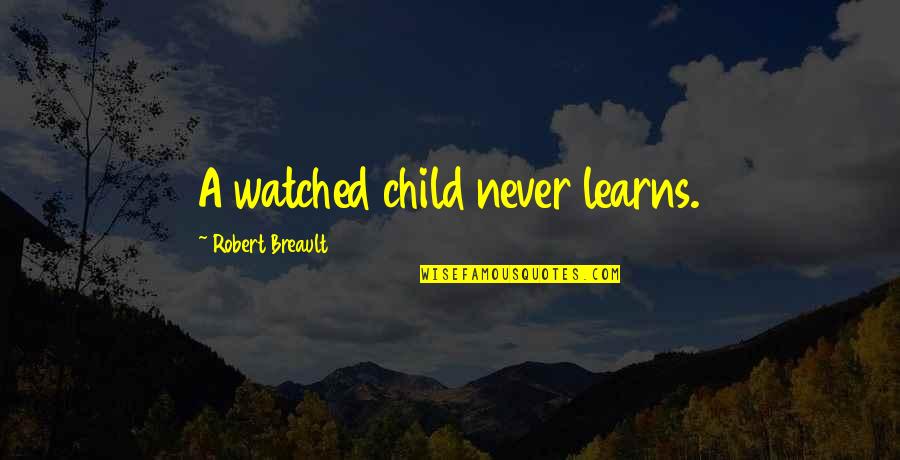 Children Learning Quotes By Robert Breault: A watched child never learns.