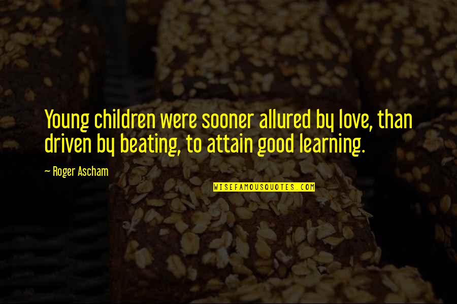 Children Learning Quotes By Roger Ascham: Young children were sooner allured by love, than