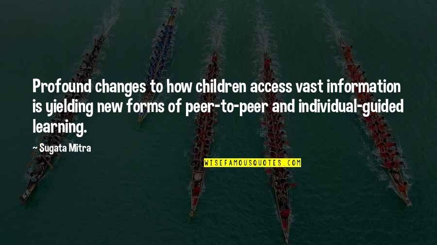 Children Learning Quotes By Sugata Mitra: Profound changes to how children access vast information